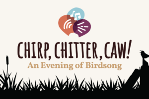 Chirp, Chitter Caw:  An Evening of Birdsong